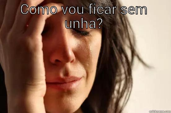 COMO VOU FICAR SEM UNHA?  First World Problems