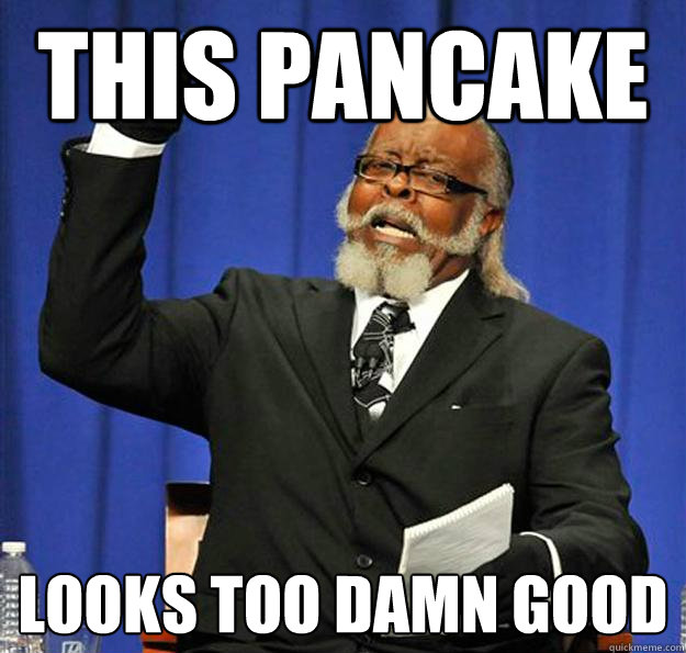 This pancake Looks too damn good  Jimmy McMillan