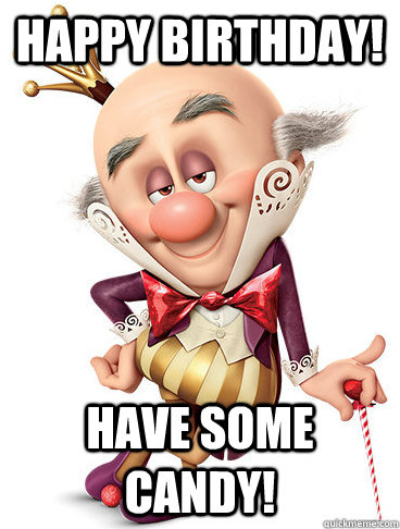 Happy Birthday! HAVE SOME CANDY!  King Candy