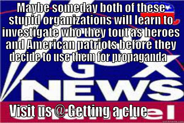 MAYBE SOMEDAY BOTH OF THESE STUPID ORGANIZATIONS WILL LEARN TO INVESTIGATE WHO THEY TOUT AS HEROES AND AMERICAN PATRIOTS BEFORE THEY DECIDE TO USE THEM FOR PROPAGANDA    VISIT US @ GETTING A CLUE           Misc