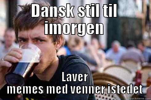 DANSK STIL TIL IMORGEN LAVER MEMES MED VENNER ISTEDET Lazy College Senior