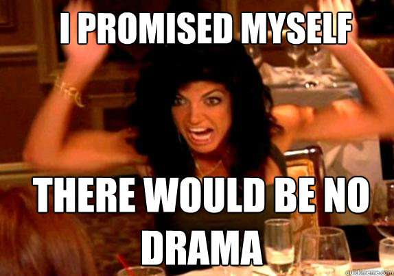 i promised myself there would be no drama - i promised myself there would be no drama  Overdramatic Jersey Girl