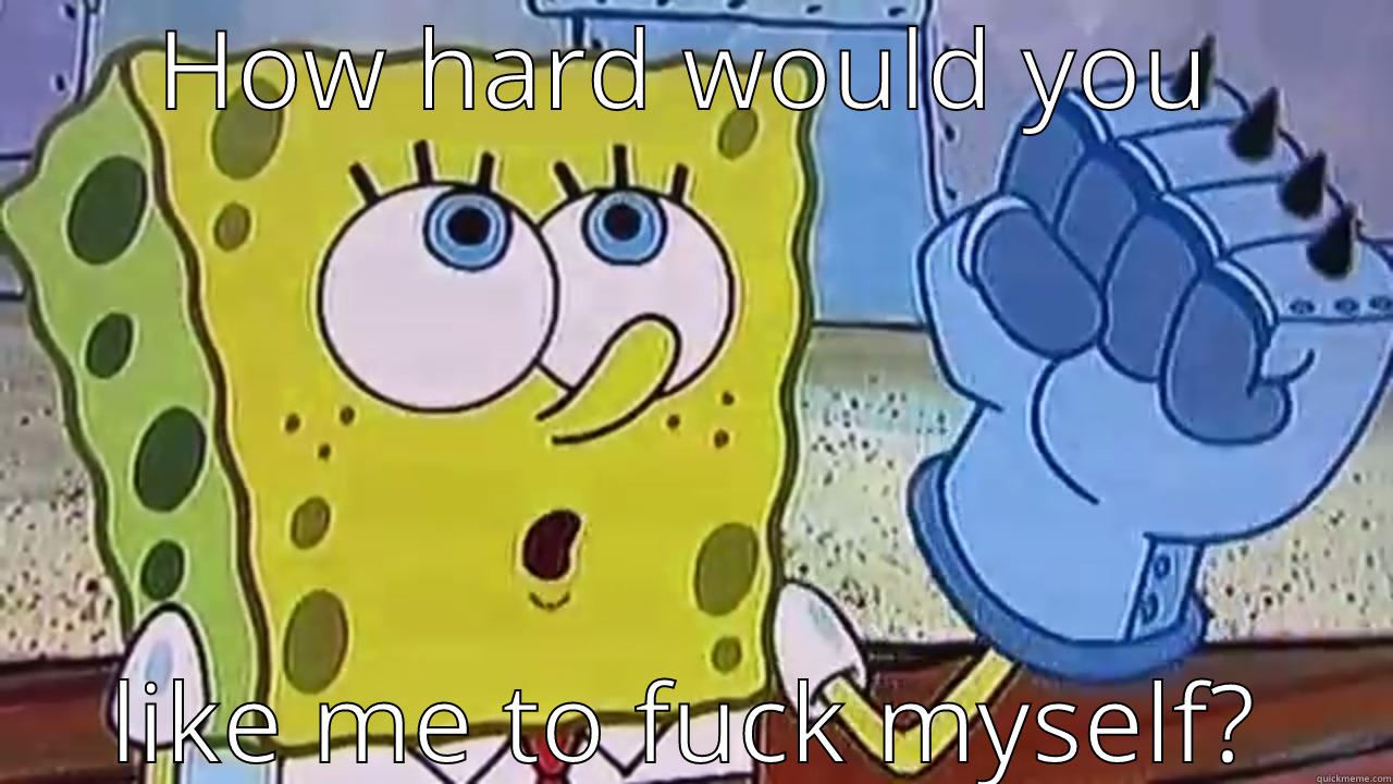 Spongebob Facepalm - HOW HARD WOULD YOU LIKE ME TO FUCK MYSELF? Misc