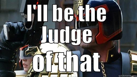 I'LL BE THE JUDGE OF THAT Misc