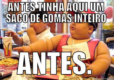 ANTES TINHA AQUI UM SACO DE GOMAS INTEIRO ANTES. Misc