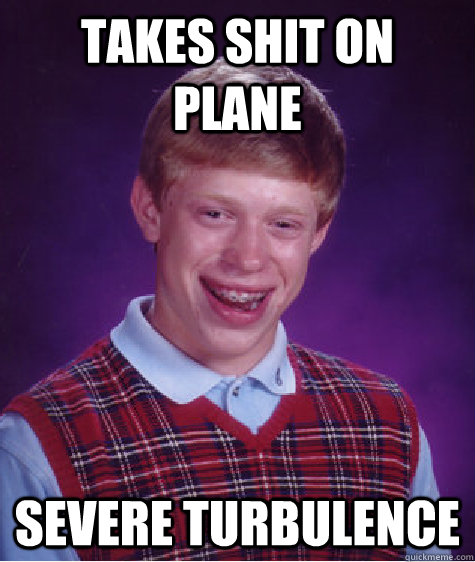 Takes shit on plane severe turbulence   Bad Luck Brian