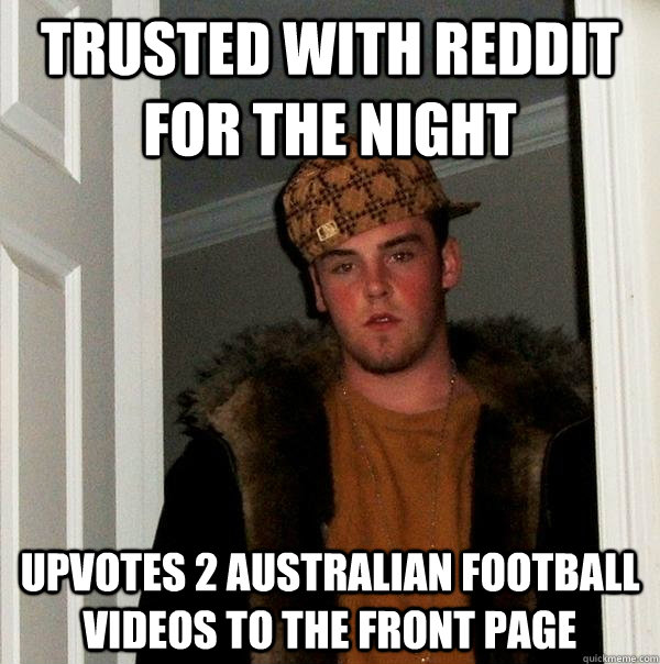 Trusted with Reddit for the night Upvotes 2 Australian football videos to the front page   Scumbag Steve