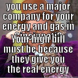 YOU USE A MAJOR COMPANY FOR YOUR ENERGY AND GAS IN CINCINNATI? YOUR HIGH BILL MUST BE BECAUSE THEY GIVE YOU THE REAL ENERGY Condescending Wonka