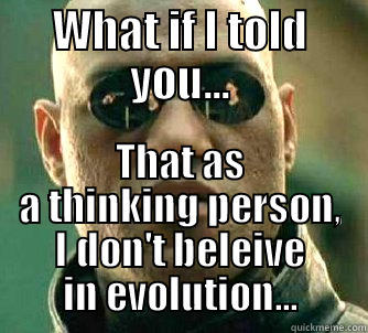 WHAT IF I TOLD YOU... THAT AS A THINKING PERSON, I DON'T BELEIVE IN EVOLUTION... Matrix Morpheus