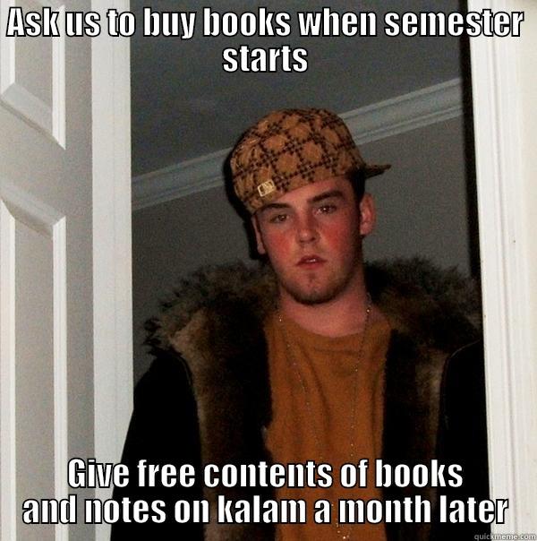 Scumbag professors - ASK US TO BUY BOOKS WHEN SEMESTER STARTS GIVE FREE CONTENTS OF BOOKS AND NOTES ON KALAM A MONTH LATER Scumbag Steve