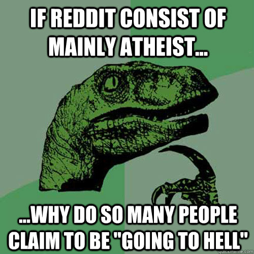 If Reddit consist of mainly Atheist... ...Why do so many people claim to be 