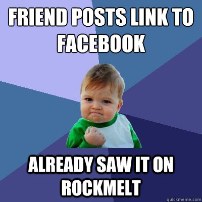 Friend posts link to Facebook Already saw it on Rockmelt  Success Kid