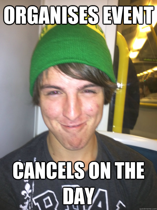 Organises Event cancels on the day  Greedy Pete