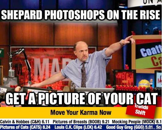 Shepard photoshops on the rise Get a picture of your cat - Shepard photoshops on the rise Get a picture of your cat  Mad Karma with Jim Cramer