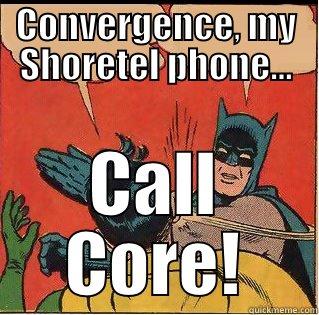 CONVERGENCE, MY SHORETEL PHONE... CALL CORE! Slappin Batman