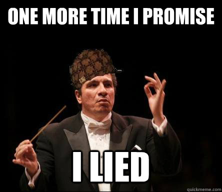 One more time I promise I lied    Scumbag Band Director