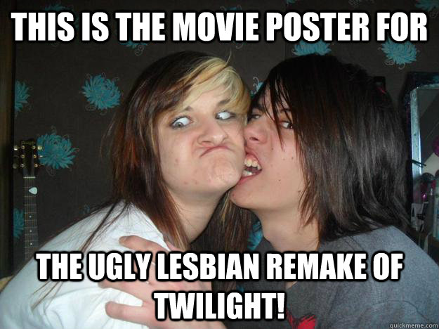 This IS The MOVie Poster FOr The Ugly Lesbian remake of Twilight!  no touchy