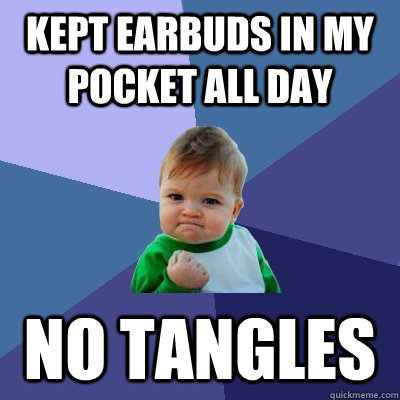 Kept earbuds in my pocket all day no tangles - Kept earbuds in my pocket all day no tangles  Success Kid
