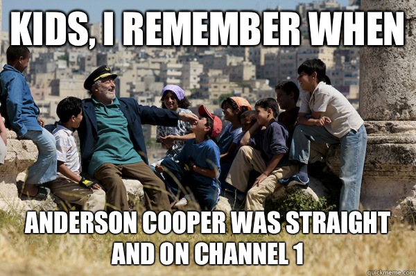 Kids, I remember When Anderson Cooper was straight and on Channel 1 - Kids, I remember When Anderson Cooper was straight and on Channel 1  Old man from the 90s