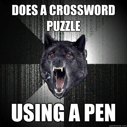 does a crossword puzzle using a pen  Insanity Wolf