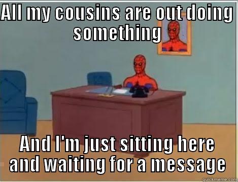 ALL MY COUSINS ARE OUT DOING SOMETHING AND I'M JUST SITTING HERE AND WAITING FOR A MESSAGE Spiderman Desk