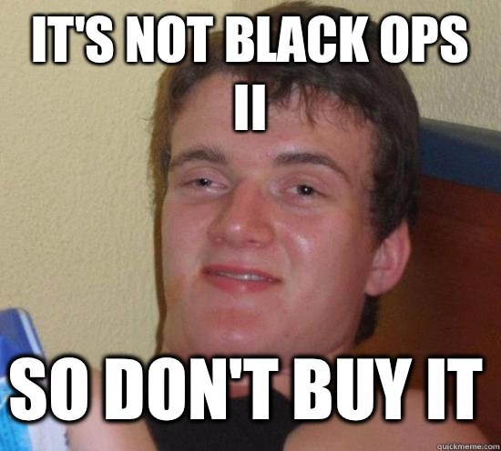 It's not Black Ops II So don't buy it  10 Guy