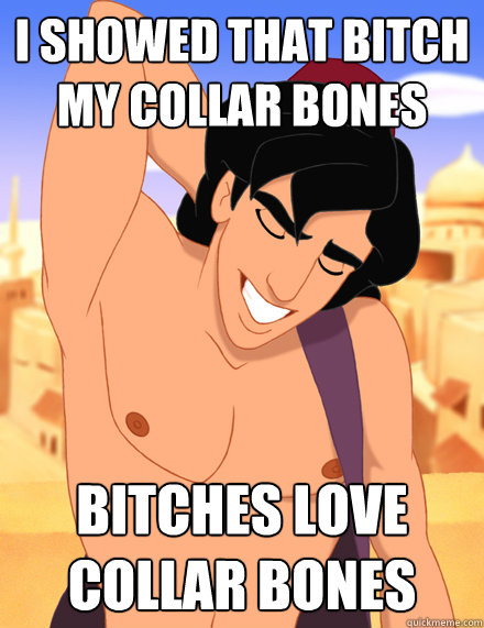 I showed that bitch my collar bones bitches love collar bones  