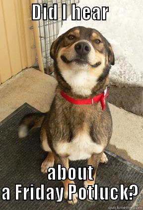          DID I HEAR            ABOUT A FRIDAY POTLUCK? Good Dog Greg