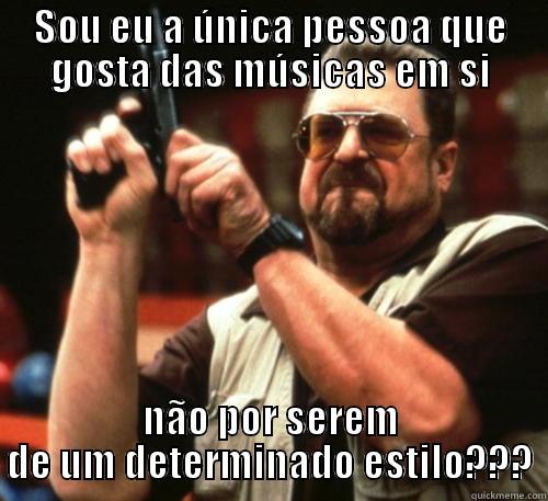 Estilos de Música - SOU EU A ÚNICA PESSOA QUE GOSTA DAS MÚSICAS EM SI NÃO POR SEREM DE UM DETERMINADO ESTILO??? Am I The Only One Around Here