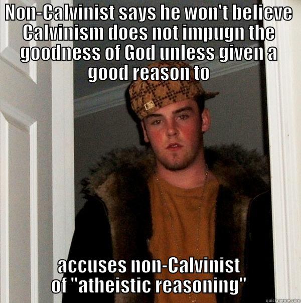 NON-CALVINIST SAYS HE WON'T BELIEVE CALVINISM DOES NOT IMPUGN THE GOODNESS OF GOD UNLESS GIVEN A GOOD REASON TO ACCUSES NON-CALVINIST OF 