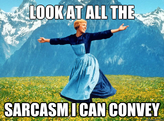 Look at all the sarcasm I can convey  Sound of Music- Election