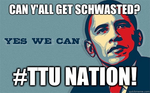 Can Y'all Get Schwasted? #TTU Nation! - Can Y'all Get Schwasted? #TTU Nation!  Scumbag Obama