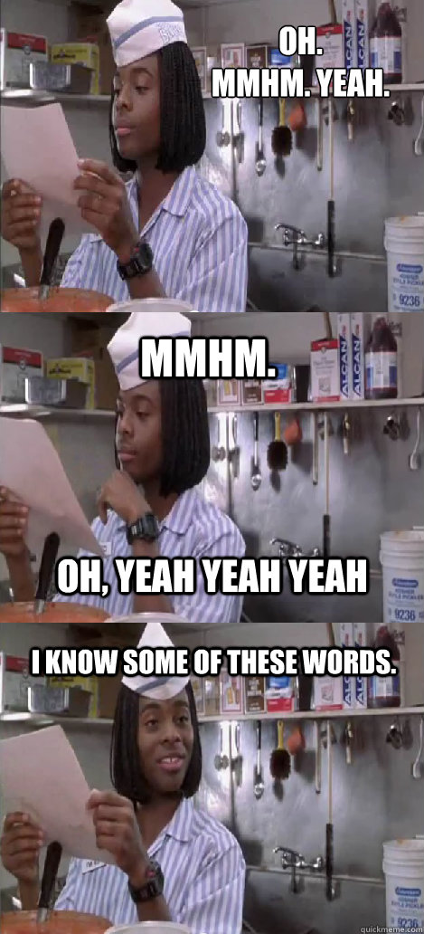 Oh.
mmhm. yeah. mmhm.  I know some of these words. oh, yeah yeah yeah  Oblivious Good Burger