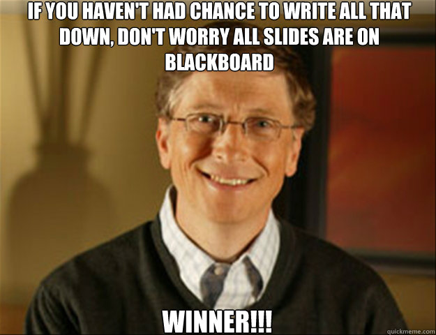 IF YOU HAVEN'T HAD CHANCE TO WRITE ALL THAT DOWN, DON'T WORRY ALL SLIDES ARE ON BLACKBOARD WINNER!!!  Good guy gates