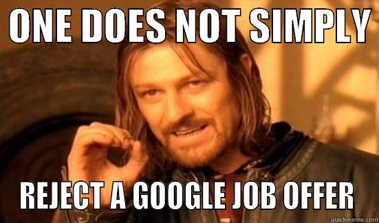  ONE DOES NOT SIMPLY  REJECT A GOOGLE JOB OFFER Boromir