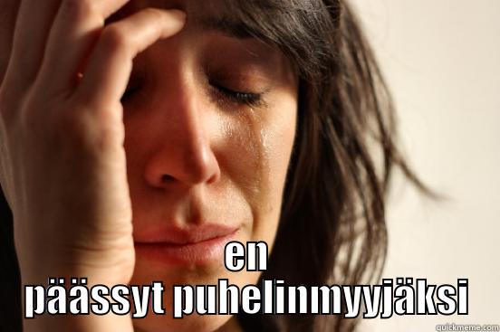  EN PÄÄSSYT PUHELINMYYJÄKSI First World Problems