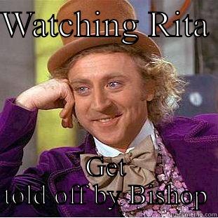 WATCHING RITA  GET TOLD OFF BY BISHOP Condescending Wonka