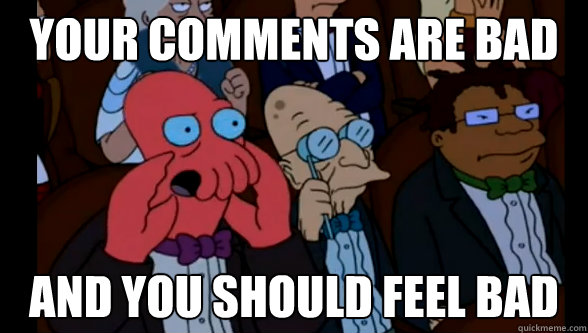 Your comments are bad and you should feel bad - Your comments are bad and you should feel bad  zoidberg at the oscars