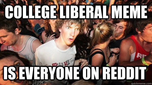College Liberal Meme Is everyone on Reddit  Sudden Clarity Clarence