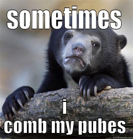 SOMETIMES I COMB MY PUBES Confession Bear