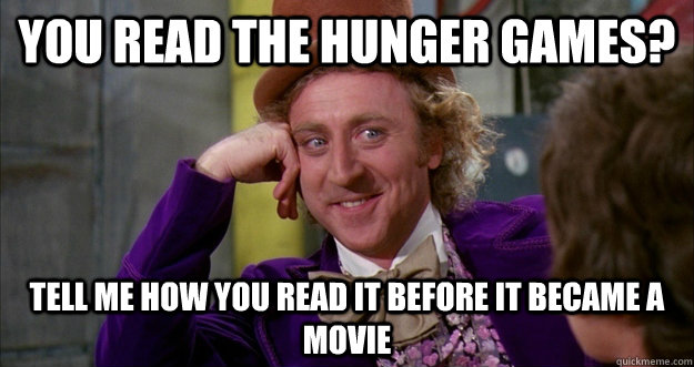 You read the hunger Games? tell me how you read it before it became a movie - You read the hunger Games? tell me how you read it before it became a movie  Willie Wonka