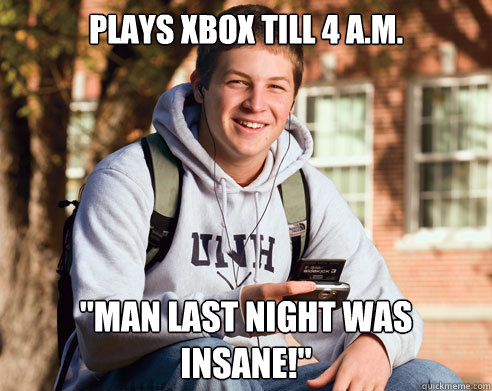 Plays xbox till 4 a.m. 