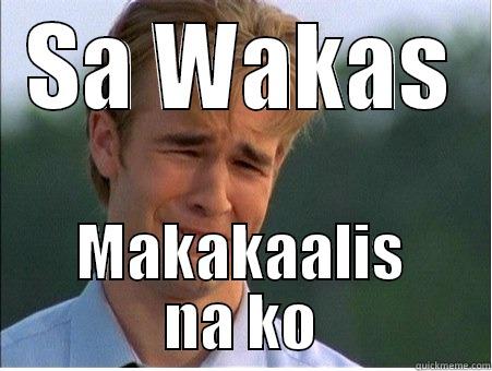 SA WAKAS MAKAKAALIS NA KO 1990s Problems