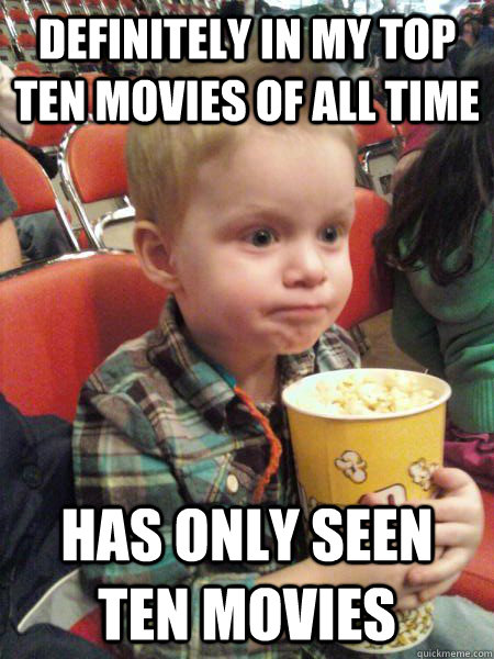 Definitely in my top ten movies of all time Has only seen ten movies  Movie Critic Kid