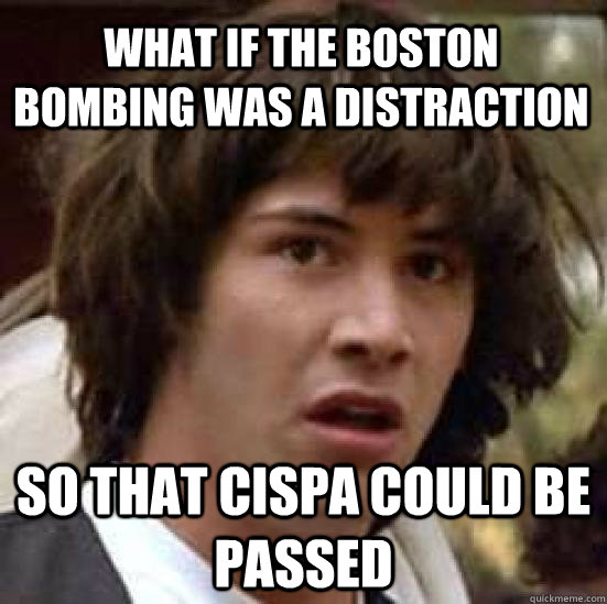 what if the Boston bombing was a distraction So that CISPA could be passed  conspiracy keanu
