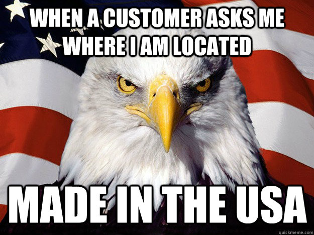 When a Customer asks me where I am located Made in the USA  Evil American Eagle