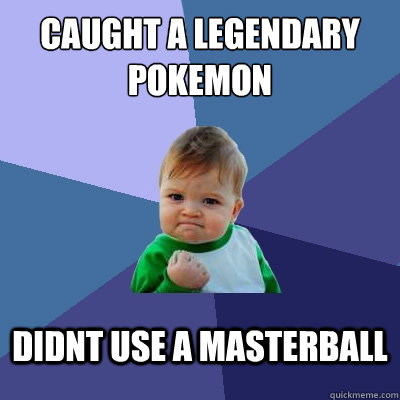 caught a legendary pokemon didnt use a masterball  Success Kid