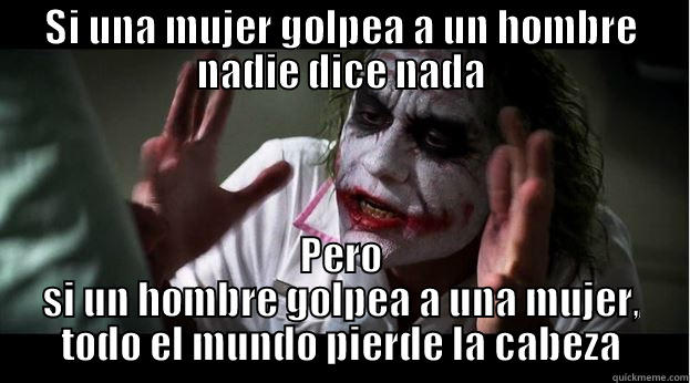 SI UNA MUJER GOLPEA A UN HOMBRE NADIE DICE NADA PERO SI UN HOMBRE GOLPEA A UNA MUJER, TODO EL MUNDO PIERDE LA CABEZA Joker Mind Loss