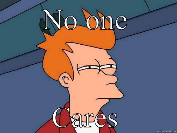 No one cares - NO ONE CARES Futurama Fry