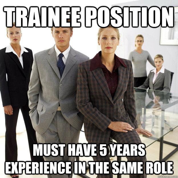 trainee position must have 5 years experience in the same role  Job Hunt